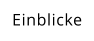 Einblicke